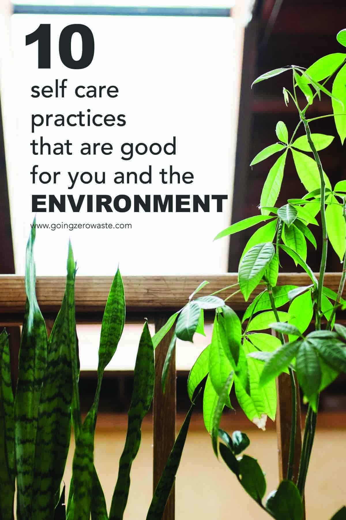 10 Self Care Practices that are good for you and the environment from www.goingzerowaste.mom #zerowaste #ecofriendly #gogreen #sustainable #zerowastechallenge #challenge #sustainablelivingchallenge #wellness #workfromhome #selfcare