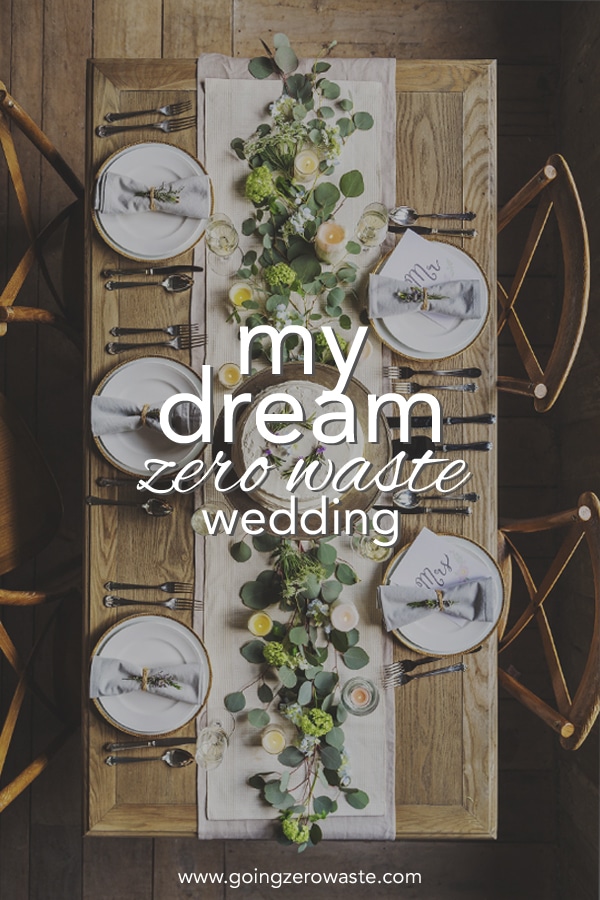My Dream Zero Waste Wedding from www.goingzerowaste.mom #zerowaste #ecofriendly #gogreen #sustainable #zerowastewedding #ecofriendlywedding #weddings #sustainableweddings #greenweddings